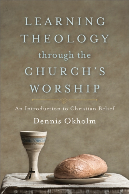 Learning Theology through the Church's Worship : An Introduction to Christian Belief, EPUB eBook