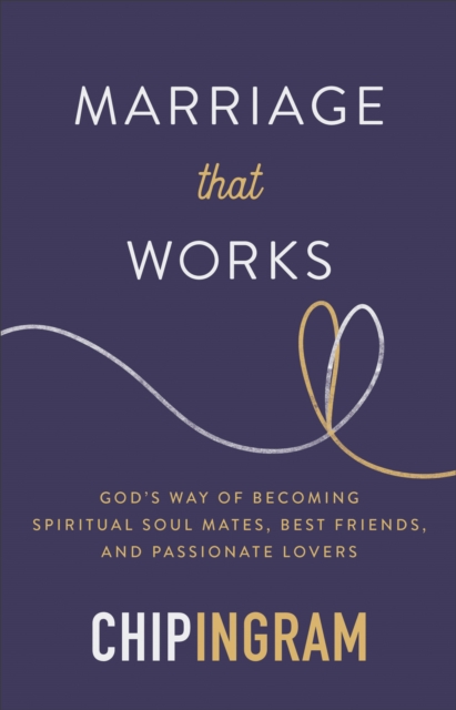 Marriage That Works : God's Way of Becoming Spiritual Soul Mates, Best Friends, and Passionate Lovers, EPUB eBook