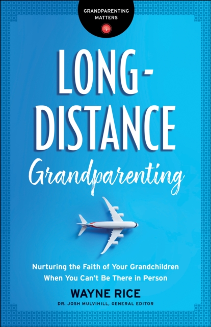 Long-Distance Grandparenting (Grandparenting Matters) : Nurturing the Faith of Your Grandchildren When You Can't Be There in Person, EPUB eBook