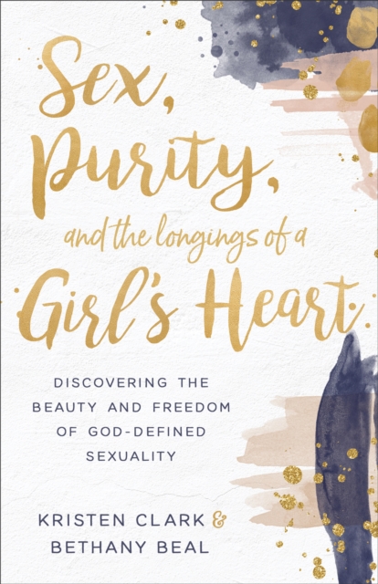 Sex, Purity, and the Longings of a Girl's Heart : Discovering the Beauty and Freedom of God-Defined Sexuality, EPUB eBook