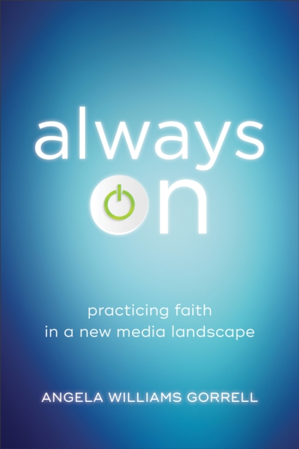 Always On (Theology for the Life of the World) : Practicing Faith in a New Media Landscape, EPUB eBook