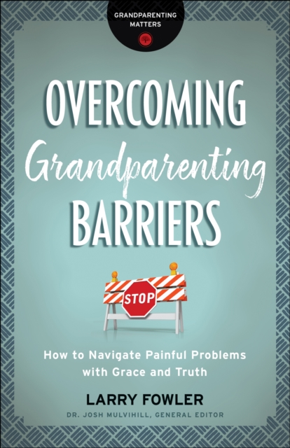 Overcoming Grandparenting Barriers (Grandparenting Matters) : How to Navigate Painful Problems with Grace and Truth, EPUB eBook