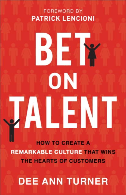 Bet on Talent : How to Create a Remarkable Culture That Wins the Hearts of Customers, EPUB eBook
