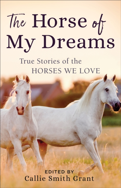 The Horse of My Dreams : True Stories of the Horses We Love, EPUB eBook