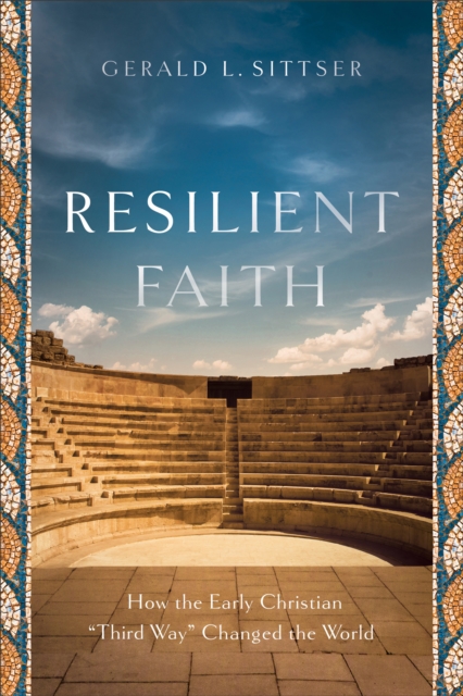 Resilient Faith : How the Early Christian "Third Way" Changed the World, EPUB eBook
