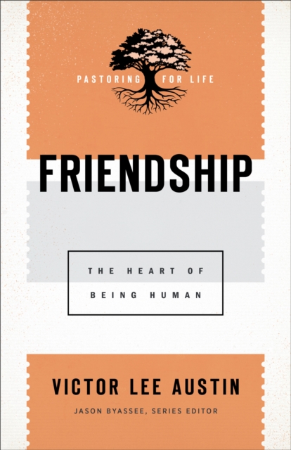 Friendship (Pastoring for Life: Theological Wisdom for Ministering Well) : The Heart of Being Human, EPUB eBook