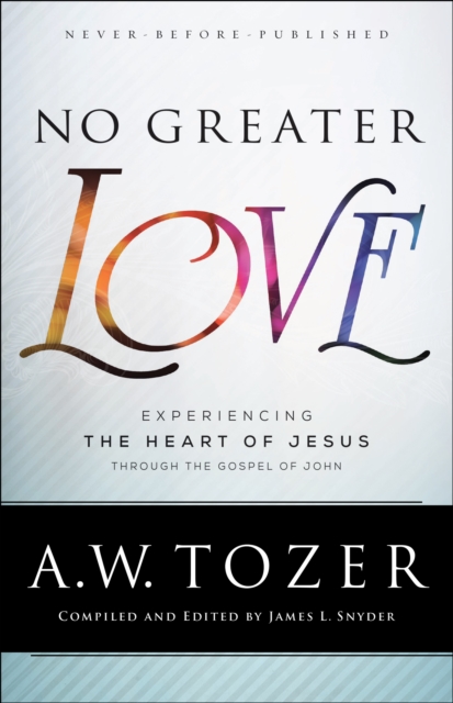No Greater Love : Experiencing the Heart of Jesus through the Gospel of John, EPUB eBook