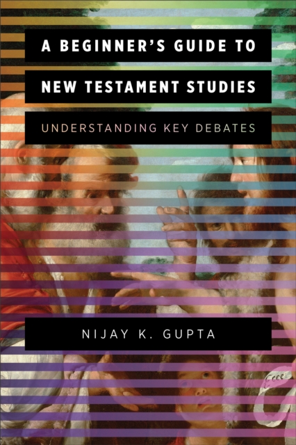 A Beginner's Guide to New Testament Studies : Understanding Key Debates, EPUB eBook
