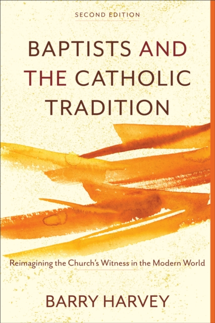 Baptists and the Catholic Tradition : Reimagining the Church's Witness in the Modern World, EPUB eBook