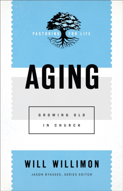 Aging (Pastoring for Life: Theological Wisdom for Ministering Well) : Growing Old in Church, EPUB eBook