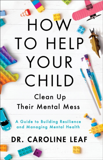 How to Help Your Child Clean Up Their Mental Mess : A Guide to Building Resilience and Managing Mental Health, EPUB eBook