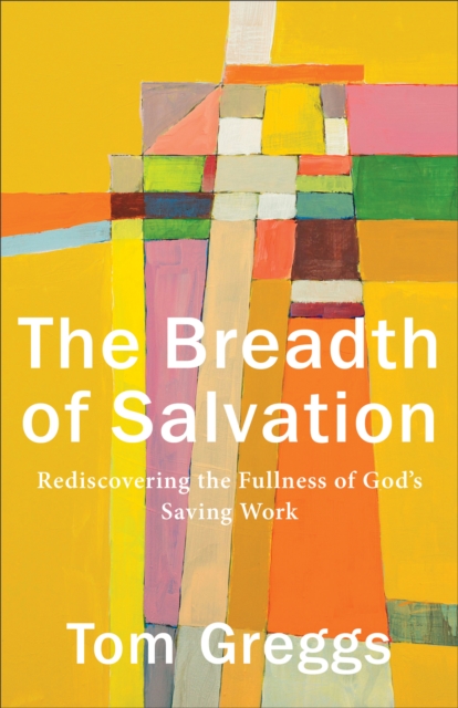 The Breadth of Salvation : Rediscovering the Fullness of God's Saving Work, EPUB eBook