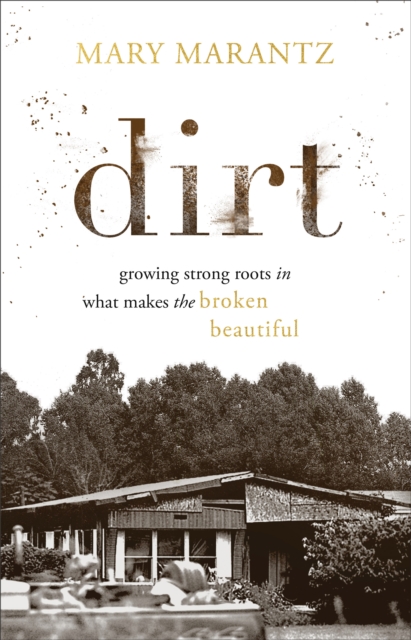 Dirt : Growing Strong Roots in What Makes the Broken Beautiful, EPUB eBook