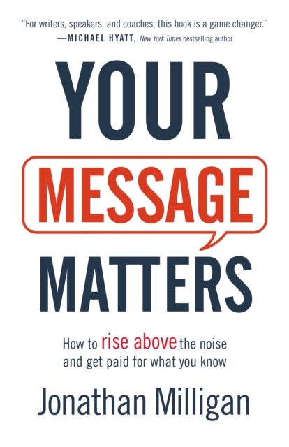 Your Message Matters : How to Rise above the Noise and Get Paid for What You Know, EPUB eBook