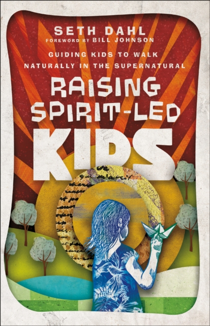 Raising Spirit-Led Kids : Guiding Kids to Walk Naturally in the Supernatural, EPUB eBook