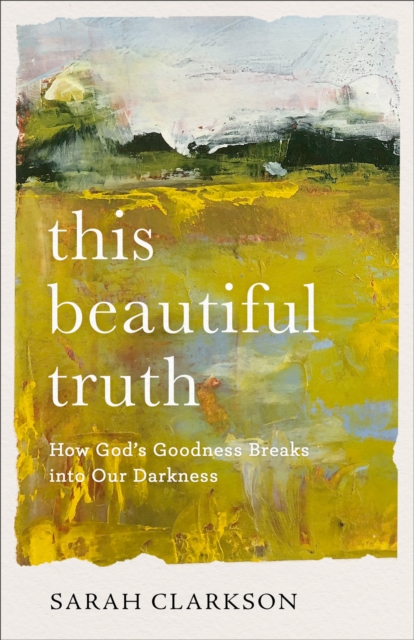 This Beautiful Truth : How God's Goodness Breaks into Our Darkness, EPUB eBook
