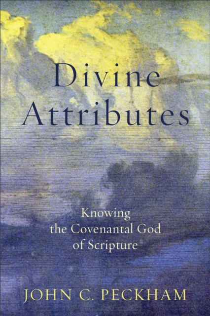 Divine Attributes : Knowing the Covenantal God of Scripture, EPUB eBook