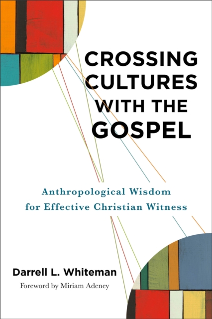 Crossing Cultures with the Gospel : Anthropological Wisdom for Effective Christian Witness, EPUB eBook