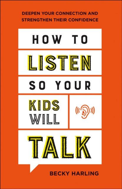 How to Listen So Your Kids Will Talk : Deepen Your Connection and Strengthen Their Confidence, EPUB eBook