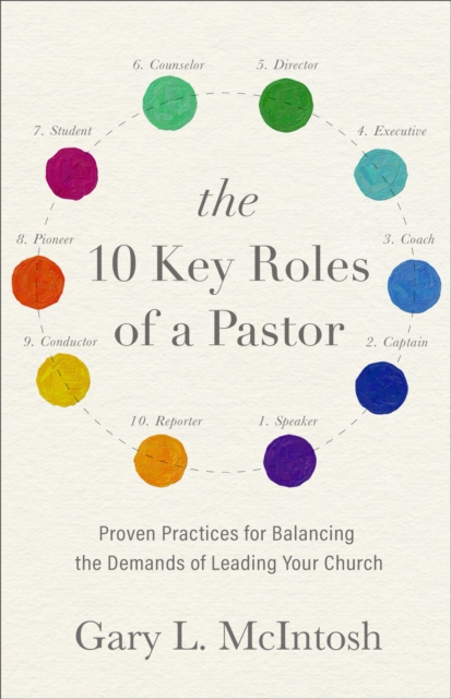 The 10 Key Roles of a Pastor : Proven Practices for Balancing the Demands of Leading Your Church, EPUB eBook