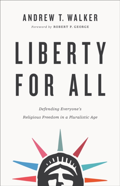 Liberty for All : Defending Everyone's Religious Freedom in a Pluralistic Age, EPUB eBook