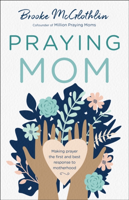 Praying Mom : Making Prayer the First and Best Response to Motherhood, EPUB eBook