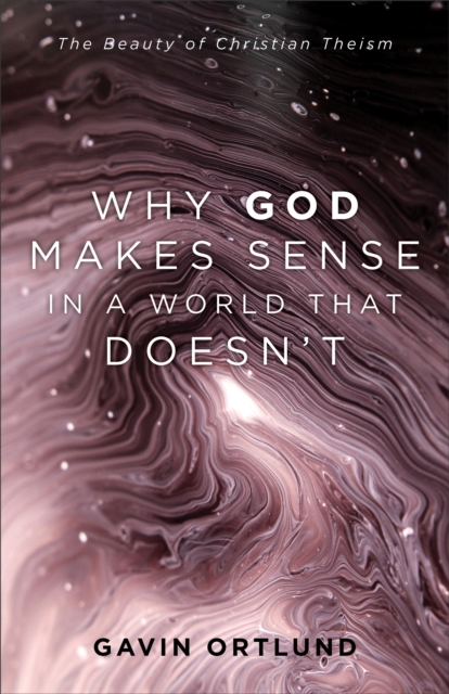 Why God Makes Sense in a World That Doesn't : The Beauty of Christian Theism, EPUB eBook