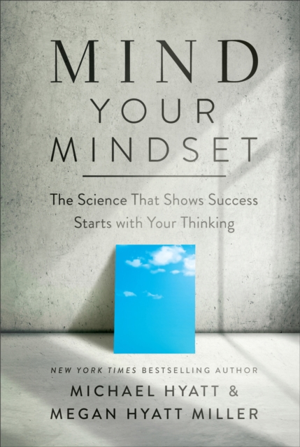 Mind Your Mindset : The Science That Shows Success Starts with Your Thinking, EPUB eBook