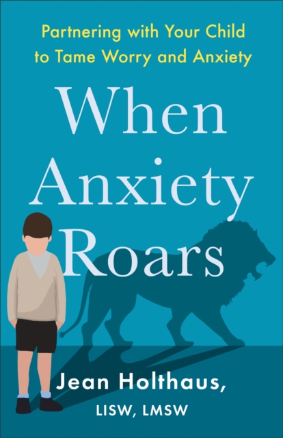 When Anxiety Roars : Partnering with Your Child to Tame Worry and Anxiety, EPUB eBook