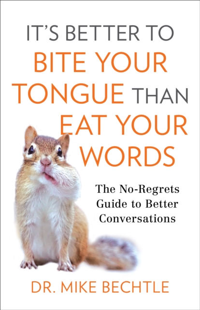 It's Better to Bite Your Tongue Than Eat Your Words : The No-Regrets Guide to Better Conversations, EPUB eBook