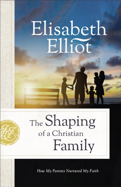 The Shaping of a Christian Family : How My Parents Nurtured My Faith, EPUB eBook