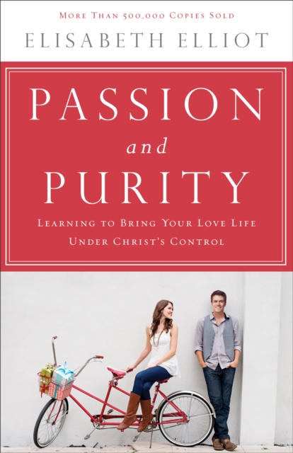 Passion and Purity : Learning to Bring Your Love Life Under Christ's Control, EPUB eBook