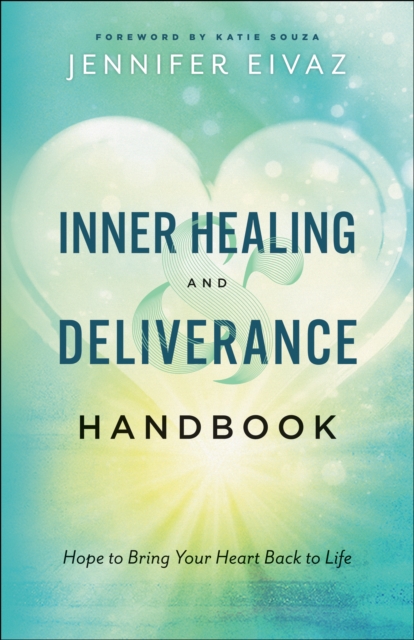Inner Healing and Deliverance Handbook : Hope to Bring Your Heart Back to Life, EPUB eBook