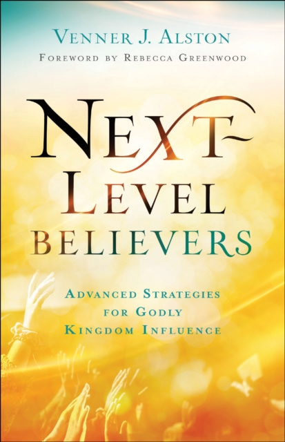 Next-Level Believers : Advanced Strategies for Godly Kingdom Influence, EPUB eBook