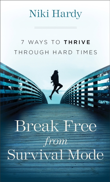 Break Free from Survival Mode : 7 Ways to Thrive through Hard Times, EPUB eBook