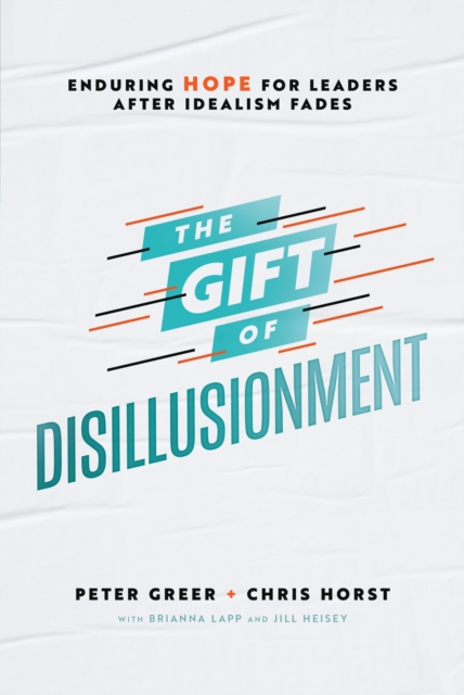 The Gift of Disillusionment : Enduring Hope for Leaders After Idealism Fades, EPUB eBook