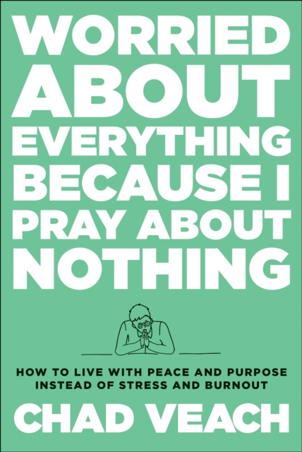 Worried about Everything Because I Pray about Nothing : How to Live with Peace and Purpose Instead of Stress and Burnout, EPUB eBook