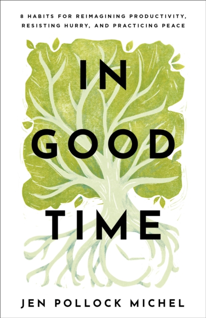 In Good Time : 8 Habits for Reimagining Productivity, Resisting Hurry, and Practicing Peace, EPUB eBook