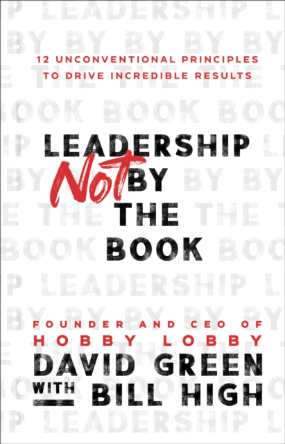 Leadership Not by the Book : 12 Unconventional Principles to Drive Incredible Results, EPUB eBook