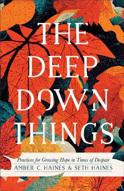 The Deep Down Things : Practices for Growing Hope in Times of Despair, EPUB eBook