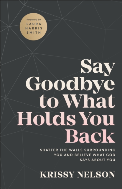 Say Goodbye to What Holds You Back : Shatter the Walls Surrounding You and Believe What God Says about You, EPUB eBook