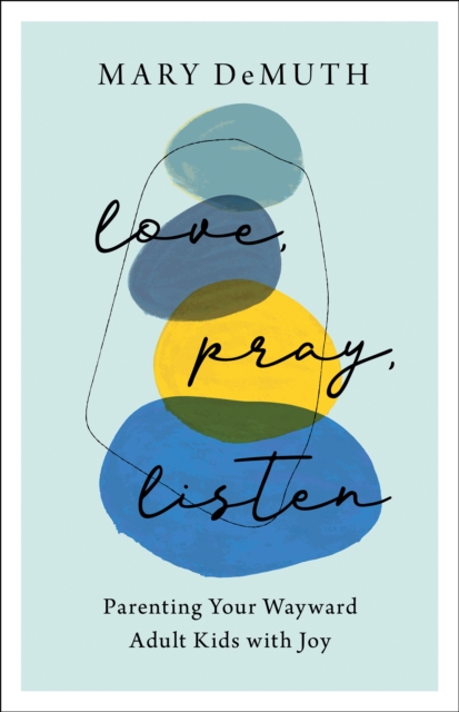 Love, Pray, Listen : Parenting Your Wayward Adult Kids with Joy, EPUB eBook