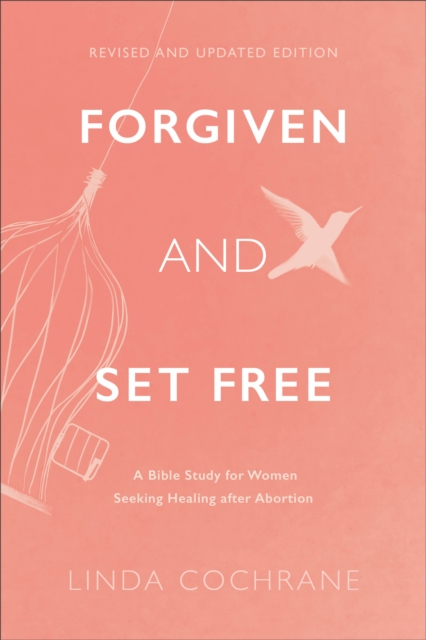 Forgiven and Set Free : A Bible Study for Women Seeking Healing after Abortion, EPUB eBook