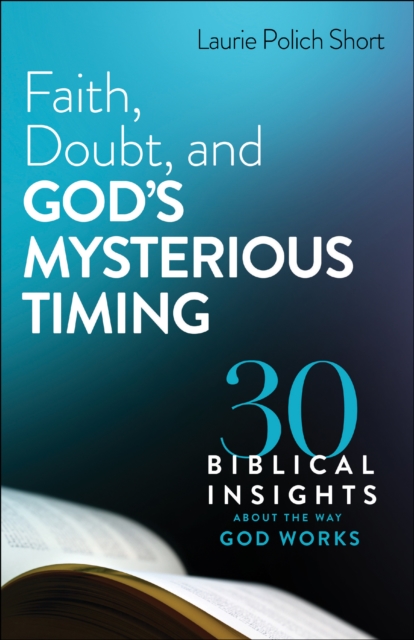 Faith, Doubt, and God's Mysterious Timing : 30 Biblical Insights about the Way God Works, EPUB eBook