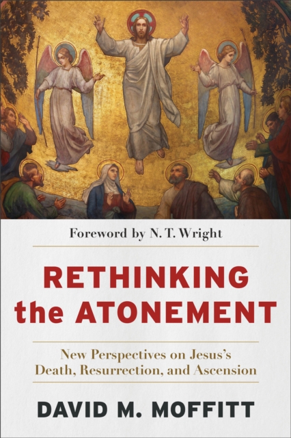 Rethinking the Atonement : New Perspectives on Jesus's Death, Resurrection, and Ascension, EPUB eBook