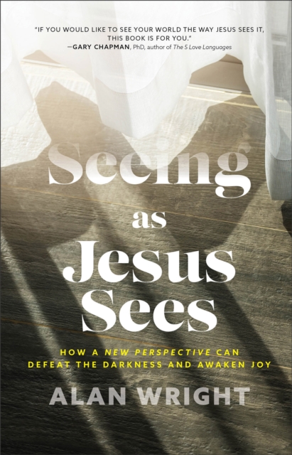 Seeing as Jesus Sees : How a New Perspective Can Defeat the Darkness and Awaken Joy, EPUB eBook