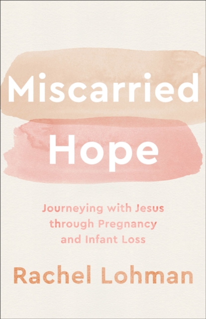 Miscarried Hope : Journeying with Jesus through Pregnancy and Infant Loss, EPUB eBook
