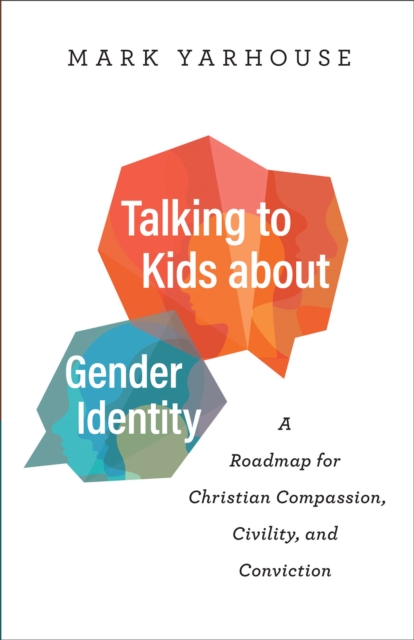 Talking to Kids about Gender Identity : A Roadmap for Christian Compassion, Civility, and Conviction, EPUB eBook
