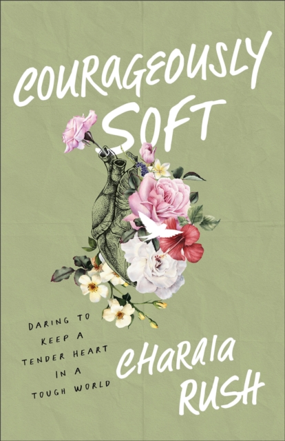 Courageously Soft : Daring to Keep a Tender Heart in a Tough World, EPUB eBook