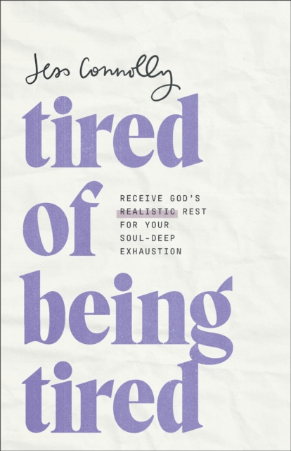 Tired of Being Tired : Receive God's Realistic Rest for Your Soul-Deep Exhaustion, EPUB eBook
